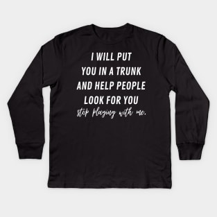 i will put you in a trunk and help people look for you Kids Long Sleeve T-Shirt